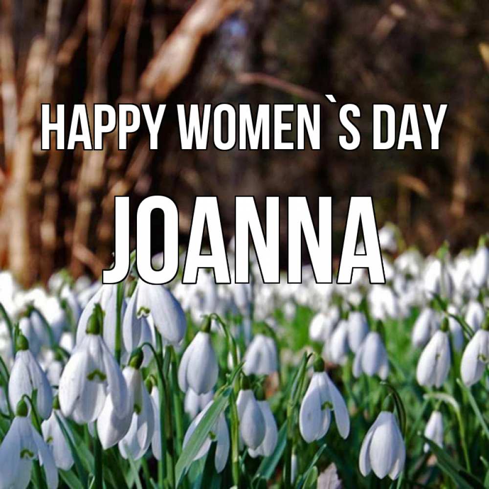 Greetings card с именем, Joanna happy women`s day с подснежниками 1 Greetings with text for free download 